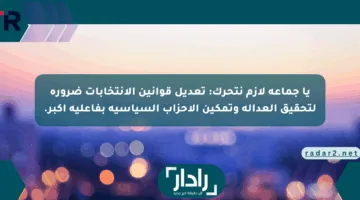 يا جماعة لازم نتحرك: تعديل قوانين الانتخابات ضرورة لتحقيق العدالة وتمكين الأحزاب السياسية بفاعلية أكبر.